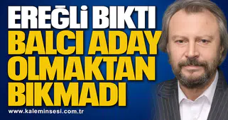 EREĞLİ BIKTI, BALCI ADAY OLMAKTAN BIKMADI