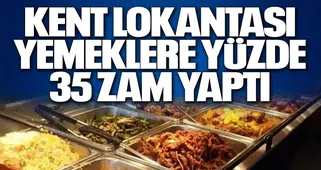 KENT LOKANTASI YEMEKLERE YÜZDE 35 ZAM YAPTI