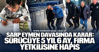 Sarp Eymen davasında karar: Sürücüye 5 yıl 6 ay, firma yetkilisine hapis
