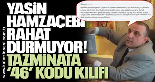 Yasin Hamzaçebi rahat durmuyor! Tazminata ‘46’ kodu kılıfı