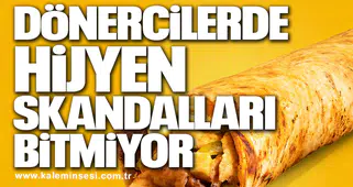 DÖNERCİLERDE HİJYEN SKANDALLARI BİTMİYOR