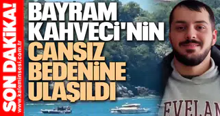 Bayram Kahveci'nin Cansız Bedenine Ulaşıldı