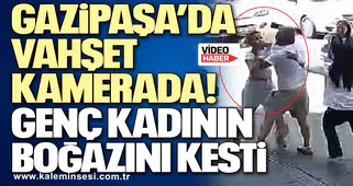 Gazipaşa’da vahşet kamerada! Genç kadının boğazını kesti