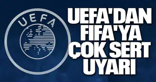 UEFA'dan FIFA'ya çok sert uyarı