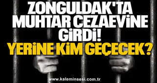 Zonguldak'ta Muhtar Cezaevine Girdi! Yerine Kim Geçecek?