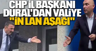 CHP İL BAŞKANI DURAL'DAN VALİYE "İN LAN AŞAĞI"