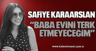 KARAARSLAN "BABA EVİNİ TERK ETMEYECEĞİM"