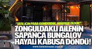 ZONGULDAKLI AİLENİN SAPANCA BUNGALOV HAYALİ KABUSA DÖNDÜ!