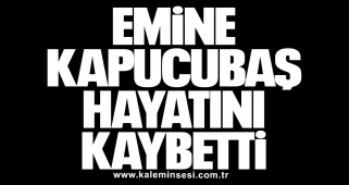 Emine Kapucubaş hayatını kaybetti