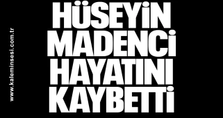 Hüseyin Madenci hayatını kaybetti