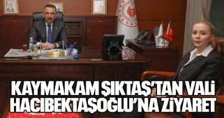 Kaymakam Şıktaş’tan Vali Hacıbektaşoğlu’na Ziyaret