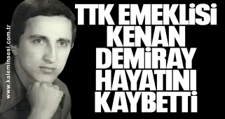 TTK emeklisi Kenan Demiray hayatını kaybetti