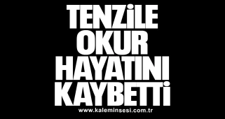 Tenzile Okur Hayatını Kaybetti