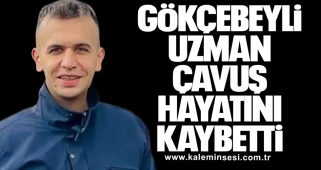 Gökçebeyli Uzman Çavuş Hayatını Kaybetti