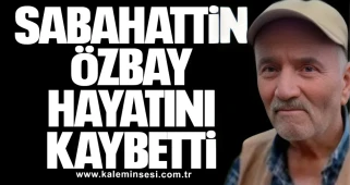 Sabahattin Özbay hayatını kaybetti
