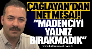 Çağlayan’dan Net Mesaj! “Madenciyi Yalnız Bırakmadık”