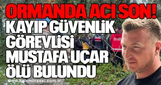 Ormanda Acı Son: Kayıp Güvenlik Görevlisi Mustafa Uçar Ölü Bulundu