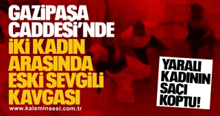 Gazipaşa Caddesi’nde İki Kadın Arasında Eski Sevgili Kavgası