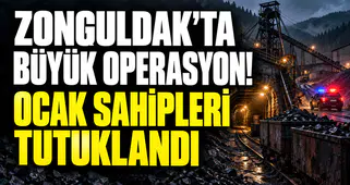 Zonguldak’ta Büyük Operasyon! Ocak sahipleri tutuklandı