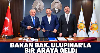 ULUPINAR İLE BAKAN BAK BİR ARAYA GELDİ