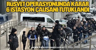 Rüşvet operasyonunda karar, 6 istasyon çalışanı tutuklandı