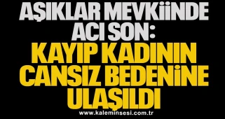 Aşıklar Mevkisi’nde Acı Son: Kayıp Kadının Cansız Bedenine Ulaşıldı