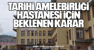 Tarihi Amelebirliği Hastanesi İçin Beklenen Karar!