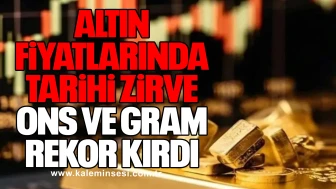 ALTIN FİYATLARINDA TARİHİ ZİRVE! Ons ve Gram Rekor Kırdı