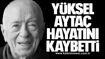 Yüksel Aytaç hayatını kaybetti