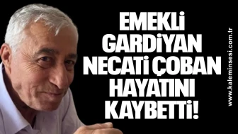 Emekli gardiyan Necati Çoban hayatını kaybetti!