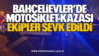 Bahçelievler’de motosiklet kazası... Ekipler sevk edildi…