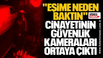 "Eşime neden baktın" cinayetinin güvenlik kameraları ortaya çıktı