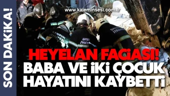 Heyelan faciası! Baba ve iki çocuk hayatını kaybetti