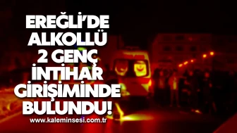 Alkollü 2 genç intihar girişiminde bulundu!