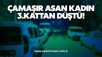 Çamaşır asan kadın 3.kattan düştü!