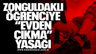 Zonguldaklı Öğrenciye “Evden Çıkma” Yasağı