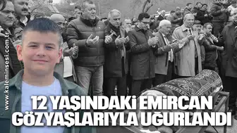 12 Yaşındaki Emircan Gözyaşlarıyla Uğurlandı