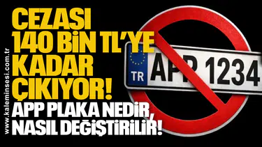 Cezası 140 bin TL’ye kadar çıkıyor: APP plaka nedir, nasıl değiştirilir!