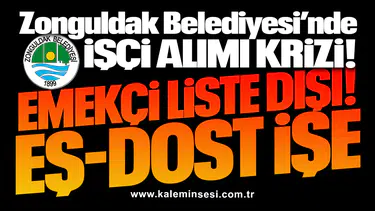 Zonguldak Belediyesi’nde İşçi alımı krizi! EMEKÇİ LİSTE DIŞI... EŞ-DOST İŞE