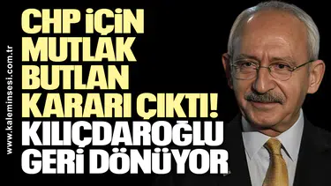 CHP için mutlak butlan kararı çıktı! Kılıçdaroğlu geri dönüyor