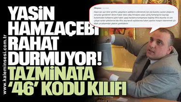 Yasin Hamzaçebi rahat durmuyor! Tazminata ‘46’ kodu kılıfı