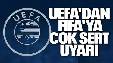 UEFA'dan FIFA'ya çok sert uyarı