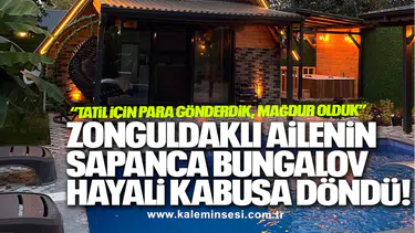 ZONGULDAKLI AİLENİN SAPANCA BUNGALOV HAYALİ KABUSA DÖNDÜ!
