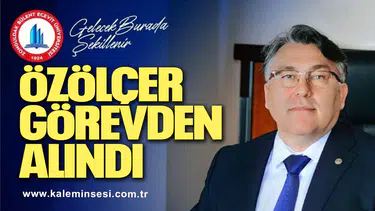 REKTÖR ÖZÖLÇER GÖREVDEN ALINDI