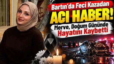 Bartın’da Feci Kazadan Acı Haber! Merve, Doğum Gününde Hayatını Kaybetti