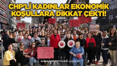 CHP'li kadınlar ekonomik koşullara dikkat çekti!