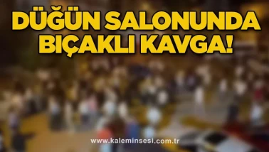 Düğün salonunda bıçaklı kavga!