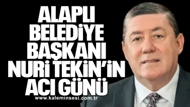 Alaplı Belediye Başkanı Nuri Tekin’in Acı Günü