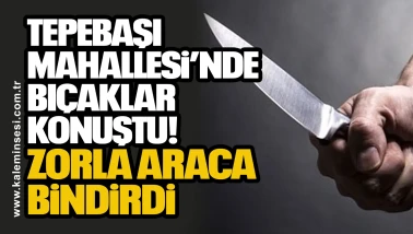 Tepebaşı’nda bıçaklar konuştu: Zorla araca bindirdi