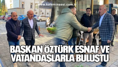 Başkan Öztürk Esnaf ve Vatandaşlarla Buluştu